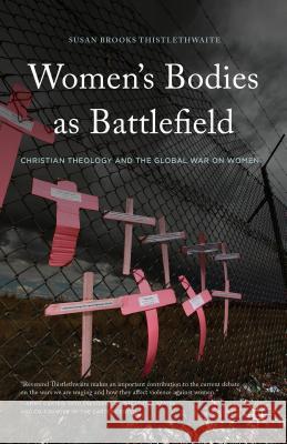 Women's Bodies as Battlefields: Christian Theology and the Global War on Women Thistlethwaite, Susan Brooks 9781137468147