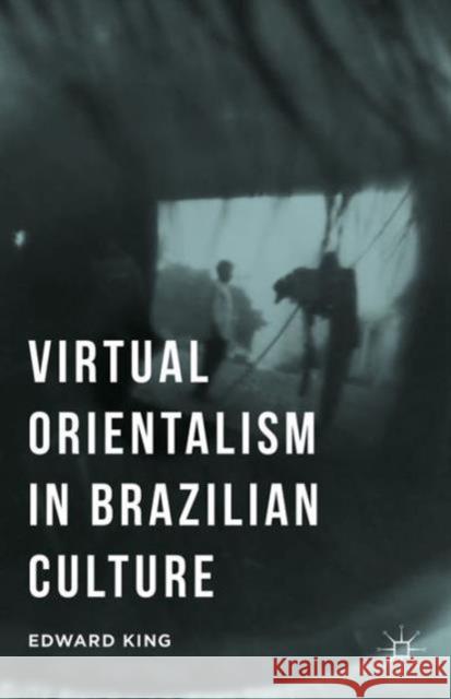 Virtual Orientalism in Brazilian Culture Edward King   9781137468314 Palgrave Macmillan