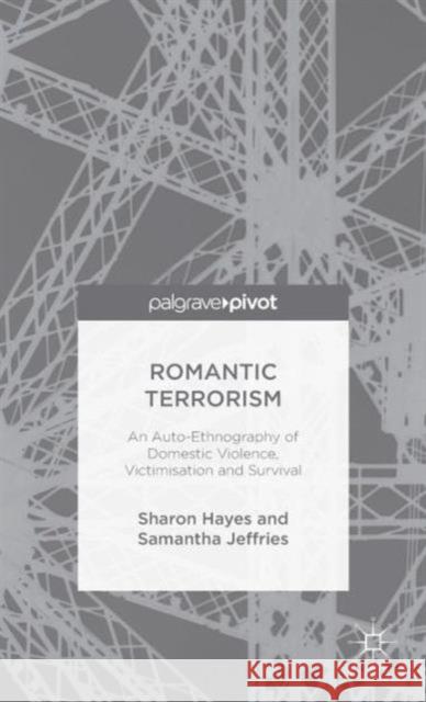 Romantic Terrorism: An Auto-Ethnography of Domestic Violence, Victimization and Survival Hayes, S. 9781137468482 Palgrave Pivot