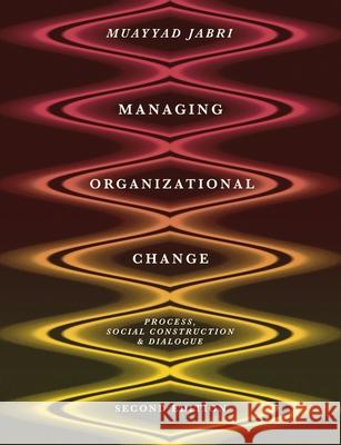 Managing Organizational Change: Process, Social Construction and Dialogue Muayyad Jabri 9781137468574 Palgrave