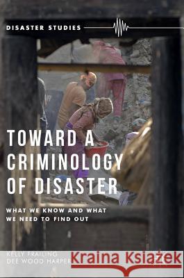 Toward a Criminology of Disaster: What We Know and What We Need to Find Out Frailing, Kelly 9781137469137 Palgrave MacMillan