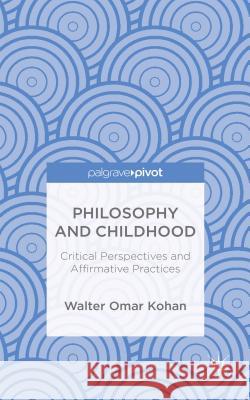 Philosophy and Childhood: Critical Perspectives and Affirmative Practices Kohan, W. 9781137469168 Palgrave Pivot