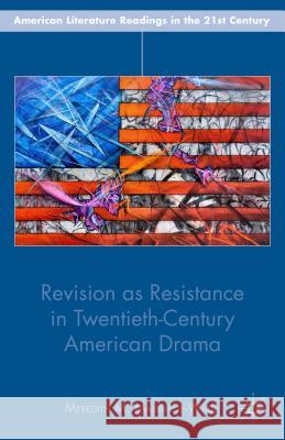 Revision as Resistance in Twentieth-Century American Drama Meredith M. Malburne-Wade 9781137469229 Palgrave MacMillan