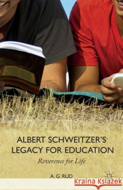 Albert Schweitzer's Legacy for Education: Reverence for Life Rud, A. 9781137469809 Palgrave MacMillan