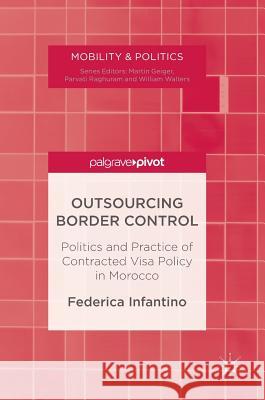 Outsourcing Border Control: Politics and Practice of Contracted Visa Policy in Morocco Infantino, Federica 9781137469830