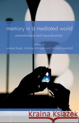 Memory in a Mediated World: Remembrance and Reconstruction Hajek, Andrea 9781137470119