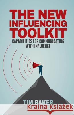 The New Influencing Toolkit: Capabilities for Communicating with Influence Baker, T. 9781137470140 PALGRAVE MACMILLAN