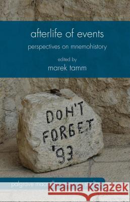 Afterlife of Events: Perspectives on Mnemohistory Tamm, Marek 9781137470171 Palgrave MacMillan