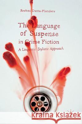 The Language of Suspense in Crime Fiction: A Linguistic Stylistic Approach Dutta-Flanders, Reshmi 9781137470270 Palgrave MacMillan