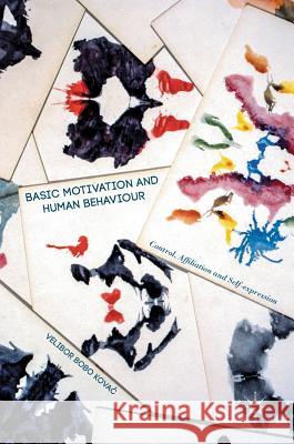 Basic Motivation and Human Behaviour: Control, Affiliation and Self-Expression Kovac, Velibor Bobo 9781137470553 Palgrave MacMillan