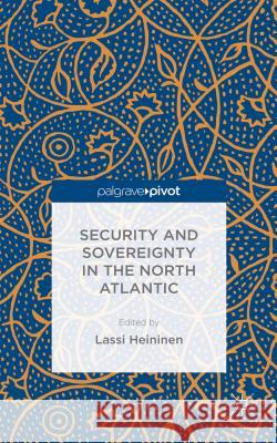 Security and Sovereignty in the North Atlantic Lassi Heininen   9781137470713