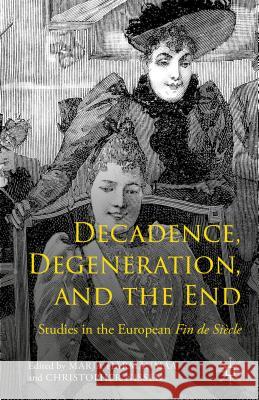 Decadence, Degeneration, and the End: Studies in the European Fin de Siècle Härmänmaa, Marja 9781137470881 Palgrave MacMillan