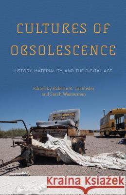 Cultures of Obsolescence: History, Materiality, and the Digital Age Tischleder, B. 9781137470898 Palgrave MacMillan