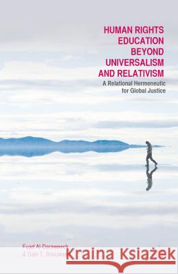 Human Rights Education Beyond Universalism and Relativism: A Relational Hermeneutic for Global Justice Al-Daraweesh, F. 9781137471079 Palgrave MacMillan