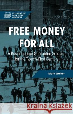 Free Money for All: A Basic Income Guarantee Solution for the Twenty-First Century Walker, Mark 9781137471321