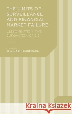 The Limits of Surveillance and Financial Market Failure: Lessons from the Euro-Area Crisis Shigehara, K. 9781137471468 Palgrave MacMillan