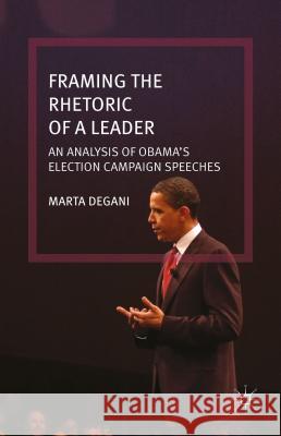 Framing the Rhetoric of a Leader: An Analysis of Obama's Election Campaign Speeches Degani, M. 9781137471581 Palgrave MacMillan