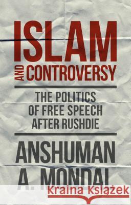 Islam and Controversy: The Politics of Free Speech After Rushdie Mondal, A. 9781137471673 Palgrave MacMillan