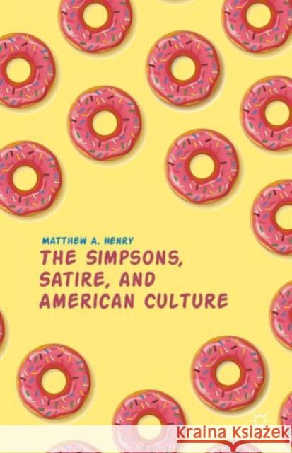 The Simpsons, Satire, and American Culture Matthew A. Henry 9781137471789 Palgrave MacMillan
