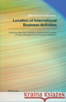 Location of International Business Activities: Integrating Ideas from Research in International Business, Strategic Management and Economic Geography Academy of International Business 9781137472304 Palgrave MacMillan
