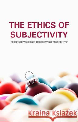 The Ethics of Subjectivity: Perspectives Since the Dawn of Modernity Imafidon, E. 9781137472410 Palgrave MacMillan