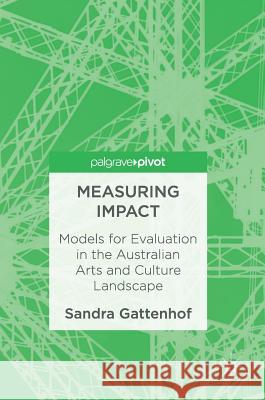 Measuring Impact: Models for Evaluation in the Australian Arts and Culture Landscape Gattenhof, Sandra 9781137472861