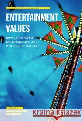 Entertainment Values: How Do We Assess Entertainment and Why Does It Matter? Harrington, Stephen 9781137472892