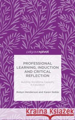 Professional Learning, Induction and Critical Reflection: Building Workforce Capacity in Education Henderson, R. 9781137473011