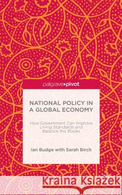 National Policy in a Global Economy: How Government Can Improve Living Standards and Balance the Books Budge, I. 9781137473042 Palgrave Pivot
