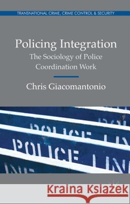 Policing Integration: The Sociology of Police Coordination Work Giacomantonio, Chris 9781137473745 Palgrave MacMillan