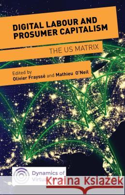 Digital Labour and Prosumer Capitalism: The Us Matrix O'Neil, Mathieu 9781137473899 Palgrave MacMillan