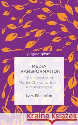 Media Transformation: The Transfer of Media Characteristics Among Media Elleström, L. 9781137474247 Palgrave Pivot