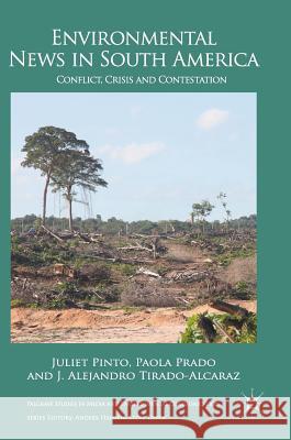 Environmental News in South America: Conflict, Crisis and Contestation Pinto, Juliet 9781137474988 Palgrave MacMillan