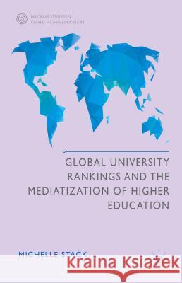 Global University Rankings and the Mediatization of Higher Education Michelle Stack 9781137475947 Palgrave MacMillan