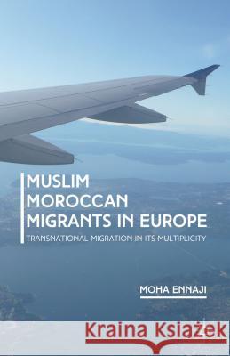 Muslim Moroccan Migrants in Europe: Transnational Migration in Its Multiplicity Ennaji, M. 9781137476487 Palgrave MacMillan