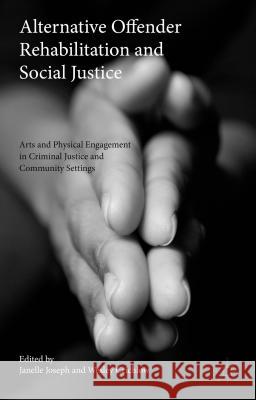 Alternative Offender Rehabilitation and Social Justice: Arts and Physical Engagement in Criminal Justice and Community Settings Crichlow, Wesley 9781137476814 Palgrave MacMillan
