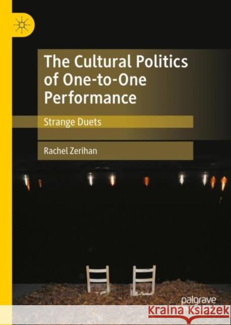The Cultural Politics of One-To-One Performance: Strange Duets Zerihan, Rachel 9781137477545 Palgrave MacMillan