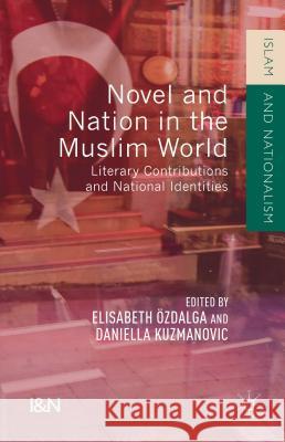 Novel and Nation in the Muslim World: Literary Contributions and National Identities Kuzmanovic, Daniella 9781137477576 Palgrave MacMillan