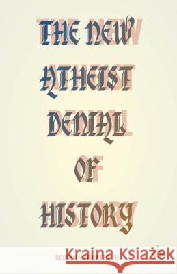The New Atheist Denial of History Borden W. Painter 9781137477675 Palgrave MacMillan