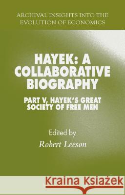 Hayek: A Collaborative Biography: Part V, Hayek's Great Society of Free Men Leeson, R. 9781137478238 Palgrave MacMillan