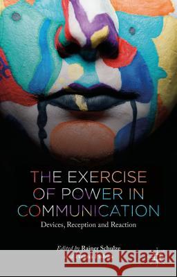 The Exercise of Power in Communication: Devices, Reception and Reaction Schulze, R. 9781137478375 Palgrave MacMillan