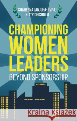 Championing Women Leaders: Beyond Sponsorship Janjuha-Jivraj, Shaheena 9781137478931