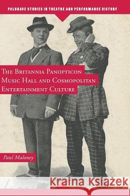 The Britannia Panopticon Music Hall and Cosmopolitan Entertainment Culture Paul Maloney 9781137479099 Palgrave MacMillan