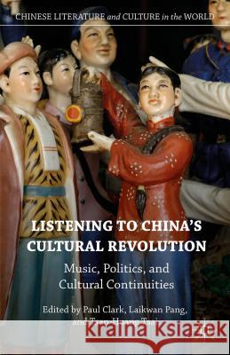 Listening to China's Cultural Revolution: Music, Politics, and Cultural Continuities Pang, Laikwan 9781137479105 Palgrave MacMillan