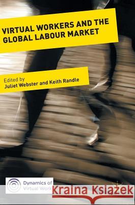 Virtual Workers and the Global Labour Market Juliet Webster Dr. Keith Randle  9781137479181 Palgrave Macmillan