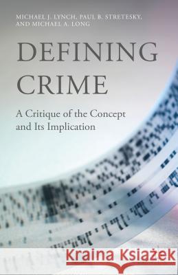 Defining Crime: A Critique of the Concept and Its Implication Lynch, M. 9781137479341 Palgrave MacMillan