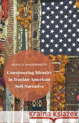 Constructing Identity in Iranian-American Self-Narrative Maria D. Wagenknecht 9781137479617 Palgrave MacMillan