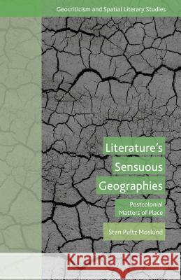 Literature's Sensuous Geographies: Postcolonial Matters of Place Moslund, S. 9781137479679 Palgrave MacMillan