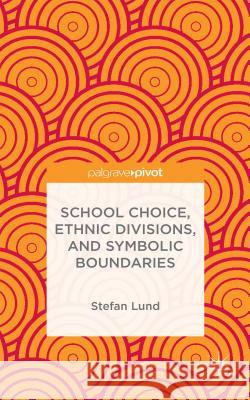 School Choice, Ethnic Divisions, and Symbolic Boundaries Stefan Lund 9781137480064