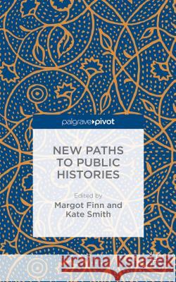 New Paths to Public Histories Margot C. Finn Kate Smith 9781137480491 Palgrave Pivot